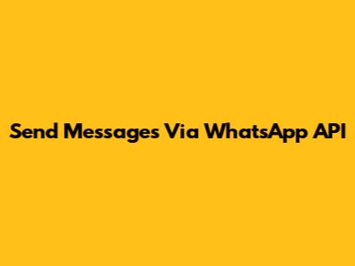 Send Messages Via WhatsApp API