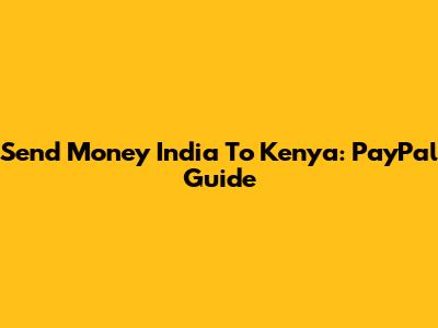 Send Money India To Kenya: PayPal Guide