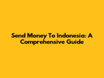 Send Money To Indonesia: A Comprehensive Guide