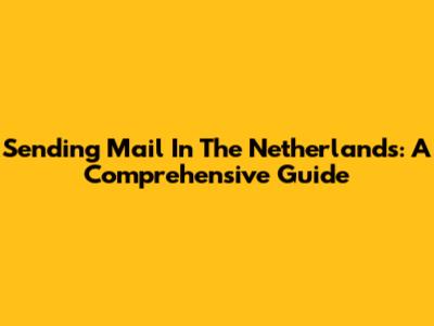 Sending Mail In The Netherlands: A Comprehensive Guide
