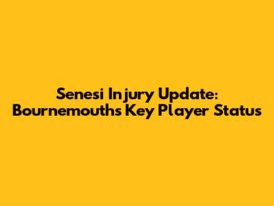 Senesi Injury Update: Bournemouth's Key Player Status