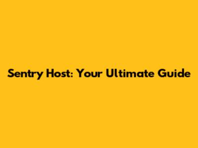 Sentry Host: Your Ultimate Guide