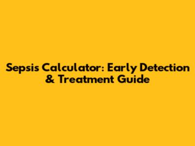 Sepsis Calculator: Early Detection & Treatment Guide