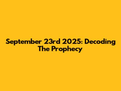 September 23rd 2025: Decoding The Prophecy