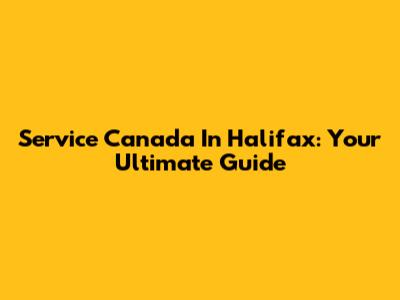 Service Canada In Halifax: Your Ultimate Guide