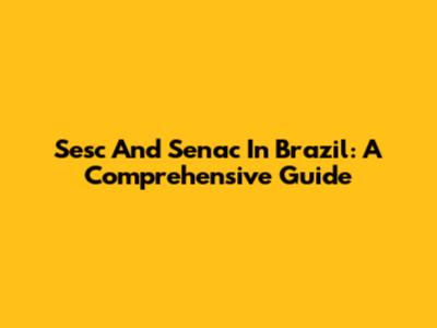 Sesc And Senac In Brazil: A Comprehensive Guide