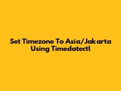 Set Timezone To Asia/Jakarta Using Timedatectl