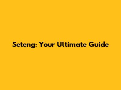 Seteng: Your Ultimate Guide