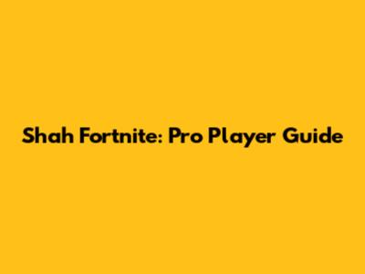 Shah Fortnite: Pro Player Guide