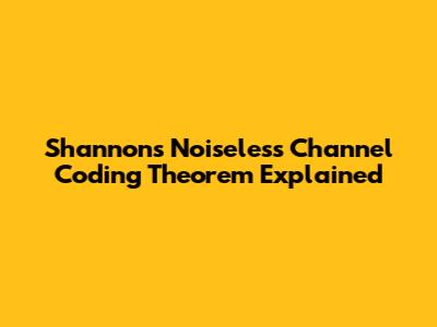 Shannon's Noiseless Channel Coding Theorem Explained
