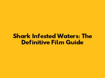 Shark Infested Waters: The Definitive Film Guide