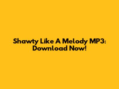 Shawty Like A Melody MP3: Download Now!