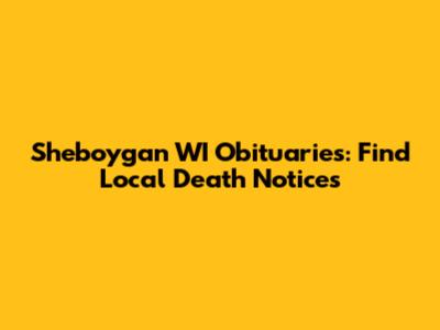 Sheboygan WI Obituaries: Find Local Death Notices
