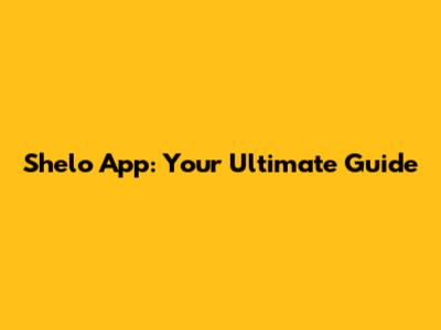 Shelo App: Your Ultimate Guide