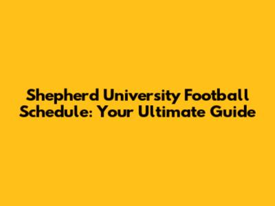 Shepherd University Football Schedule: Your Ultimate Guide