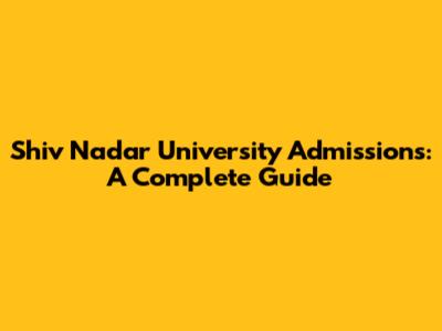 Shiv Nadar University Admissions: A Complete Guide