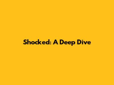 Shocked: A Deep Dive