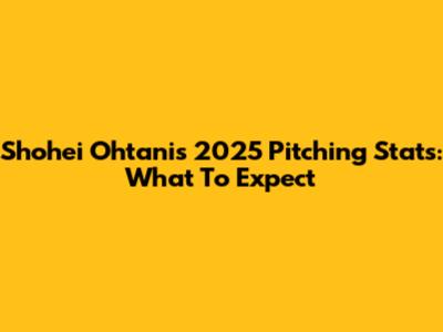 Shohei Ohtani's 2025 Pitching Stats: What To Expect