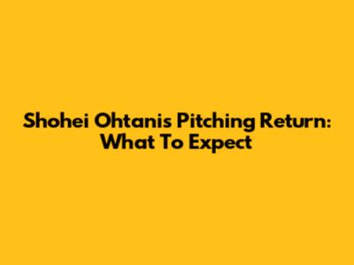 Shohei Ohtani's Pitching Return: What To Expect