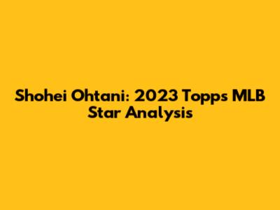 Shohei Ohtani: 2023 Topps MLB Star Analysis