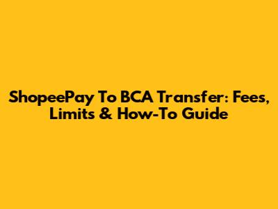 ShopeePay To BCA Transfer: Fees, Limits & How-To Guide