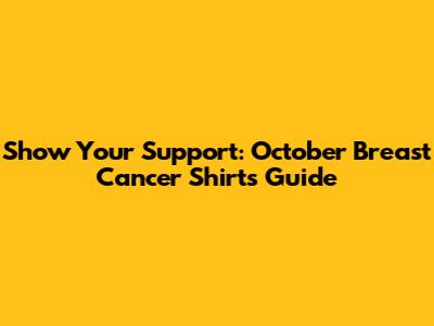 Show Your Support: October Breast Cancer Shirts Guide