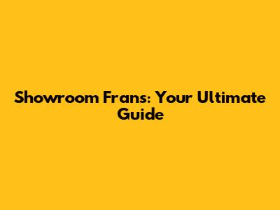 Showroom Frans: Your Ultimate Guide