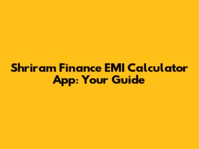 Shriram Finance EMI Calculator App: Your Guide