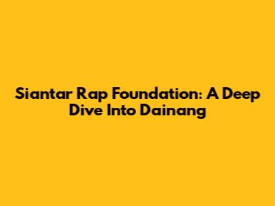 Siantar Rap Foundation: A Deep Dive Into Dainang