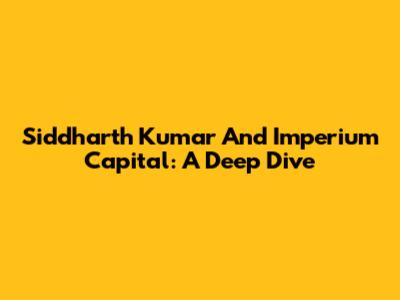 Siddharth Kumar And Imperium Capital: A Deep Dive