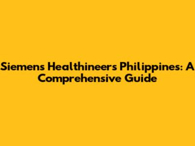 Siemens Healthineers Philippines: A Comprehensive Guide