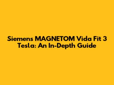 Siemens MAGNETOM Vida Fit 3 Tesla: An In-Depth Guide