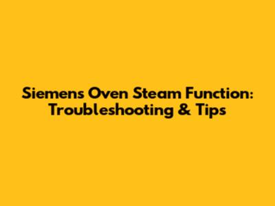Siemens Oven Steam Function: Troubleshooting & Tips