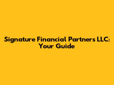 Signature Financial Partners LLC: Your Guide
