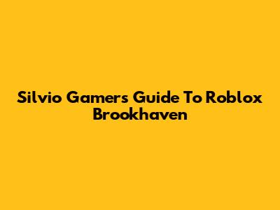 Silvio Gamer's Guide To Roblox Brookhaven