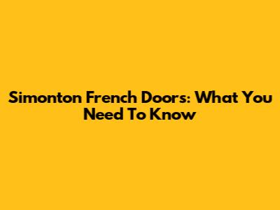 Simonton French Doors: What You Need To Know