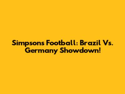 Simpsons Football: Brazil Vs. Germany Showdown!