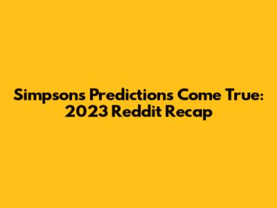 Simpsons Predictions Come True: 2023 Reddit Recap