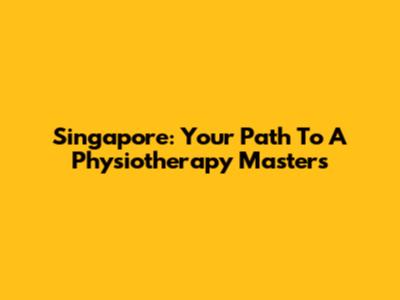 Singapore: Your Path To A Physiotherapy Masters
