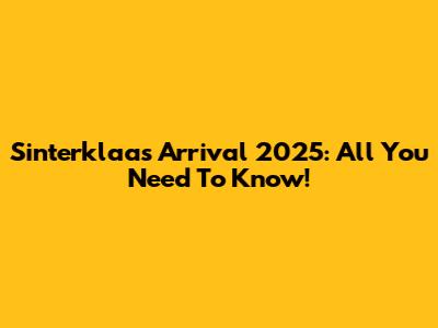 Sinterklaas Arrival 2025: All You Need To Know!