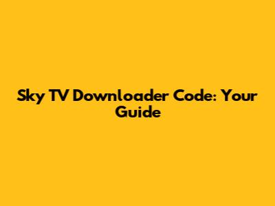 Sky TV Downloader Code: Your Guide