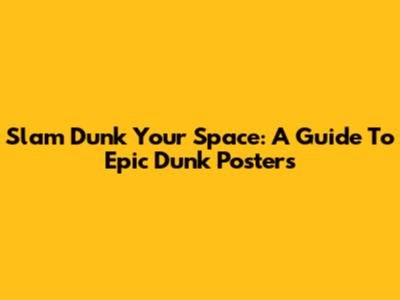 Slam Dunk Your Space: A Guide To Epic Dunk Posters