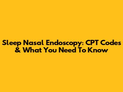 Sleep Nasal Endoscopy: CPT Codes & What You Need To Know