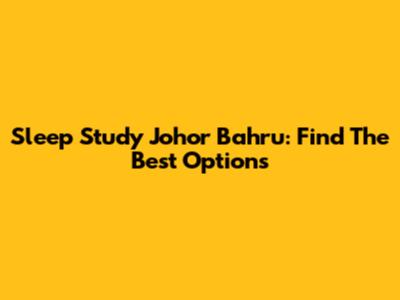 Sleep Study Johor Bahru: Find The Best Options