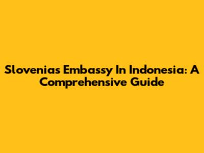 Slovenia's Embassy In Indonesia: A Comprehensive Guide
