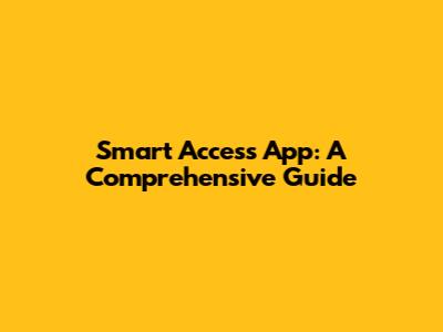 Smart Access App: A Comprehensive Guide