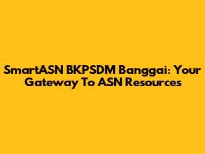 SmartASN BKPSDM Banggai: Your Gateway To ASN Resources
