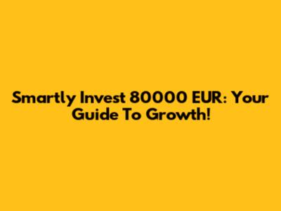 Smartly Invest 80000 EUR: Your Guide To Growth!