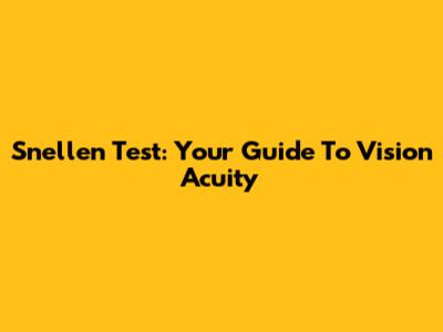 Snellen Test: Your Guide To Vision Acuity