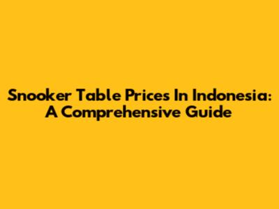 Snooker Table Prices In Indonesia: A Comprehensive Guide